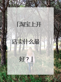 淘宝上开店卖什么最好?