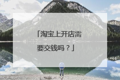 淘宝上开店需要交钱吗?