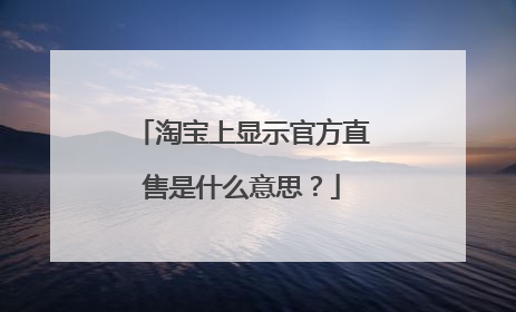 淘宝上显示官方直售是什么意思?