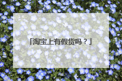 淘宝上有假货吗?