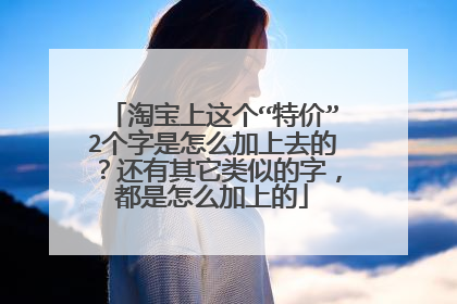 淘宝上这个“特价”2个字是怎么加上去的?还有其它类似的字,都是怎么加上的