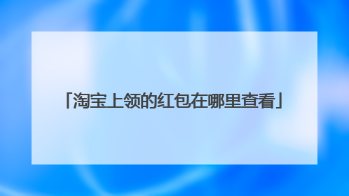淘宝上领的红包在哪里查看