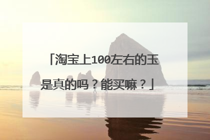 淘宝上100左右的玉是真的吗?能买嘛?