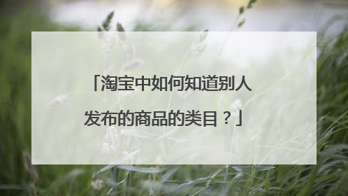 淘宝中如何知道别人发布的商品的类目?