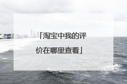 淘宝中我的评价在哪里查看