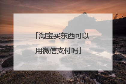 淘宝买东西可以用微信支付吗