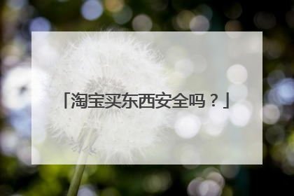 淘宝买东西安全吗?