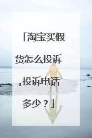 淘宝买假货怎么投诉,投诉电话多少？