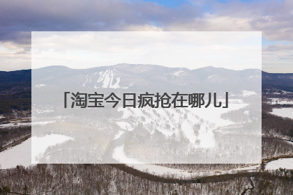 淘宝今日疯抢在哪儿