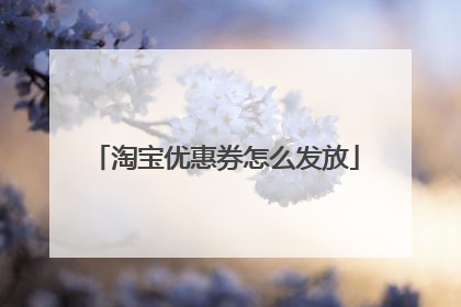 淘宝优惠券怎么发放