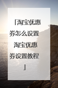 淘宝优惠券怎么设置 淘宝优惠券设置教程