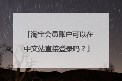 淘宝会员账户可以在中文站直接登录吗？