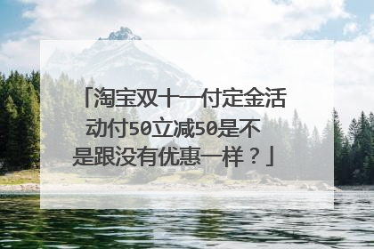 淘宝双十一付定金活动付50立减50是不是跟没有优惠一样?