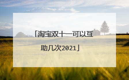 淘宝双十一可以互助几次2021