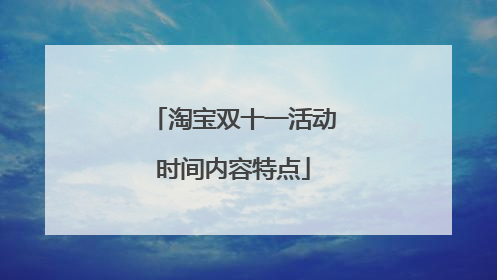 淘宝双十一活动时间内容特点