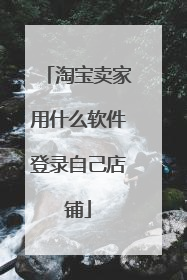 淘宝卖家用什么软件登录自己店铺