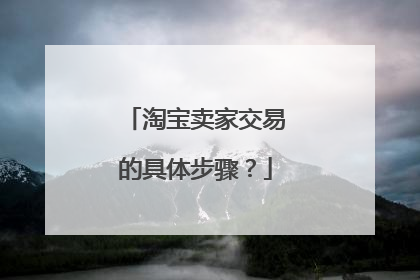 淘宝卖家交易的具体步骤?
