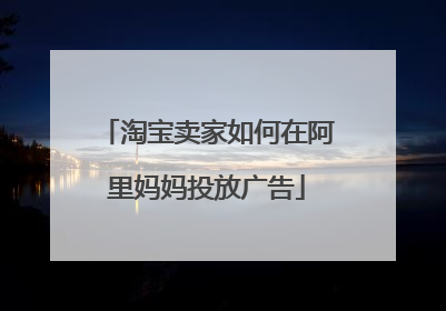 淘宝卖家如何在阿里妈妈投放广告