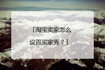 淘宝卖家怎么设置买家秀?