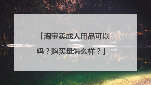 淘宝卖成人用品可以吗?购买量怎么样?