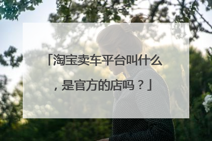 淘宝卖车平台叫什么,是官方的店吗?