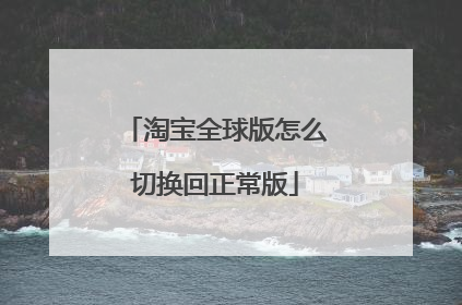 淘宝全球版怎么切换回正常版
