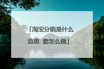 淘宝分销是什么意思 要怎么做