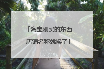 淘宝刚买的东西 店铺名称就换了