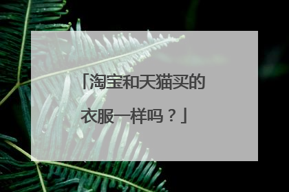 淘宝和天猫买的衣服一样吗?