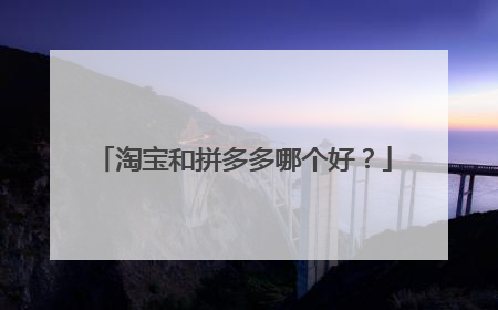 淘宝和拼多多哪个好?