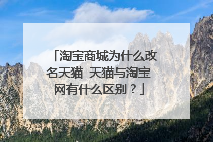 淘宝商城为什么改名天猫 天猫与淘宝网有什么区别?