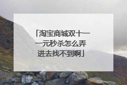 淘宝商城双十一 一元秒杀怎么弄 进去找不到啊