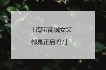 淘宝商城女装都是正品吗?