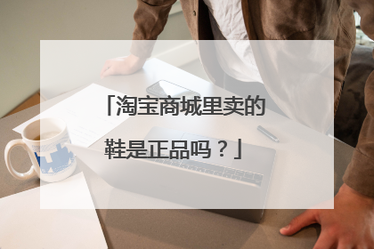 淘宝商城里卖的鞋是正品吗?