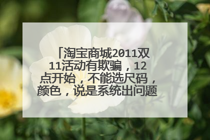 淘宝商城2011双11活动有欺骗，12点开始，不能选尺码，颜色，说是系统出问题，半小时后全部下架