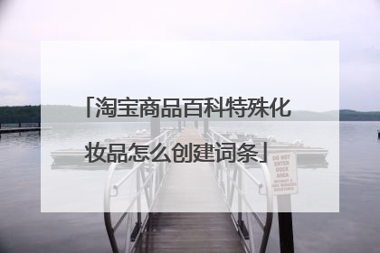 淘宝商品百科特殊化妆品怎么创建词条