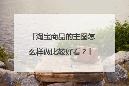 淘宝商品的主图怎么样做比较好看?