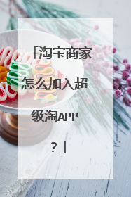 淘宝商家怎么加入超级淘APP?