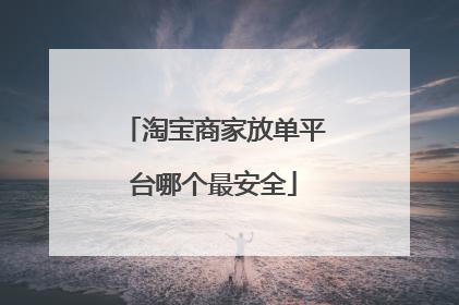 淘宝商家放单平台哪个最安全