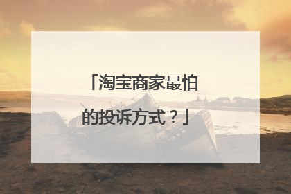 淘宝商家最怕的投诉方式?