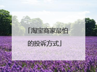 淘宝商家最怕的投诉方式