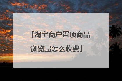淘宝商户置顶商品浏览量怎么收费