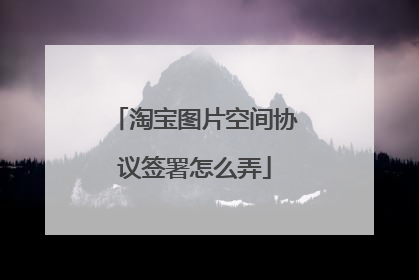 淘宝图片空间协议签署怎么弄