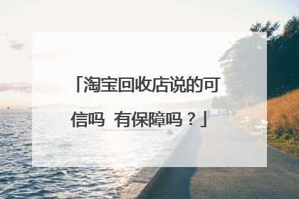 淘宝回收店说的可信吗 有保障吗?