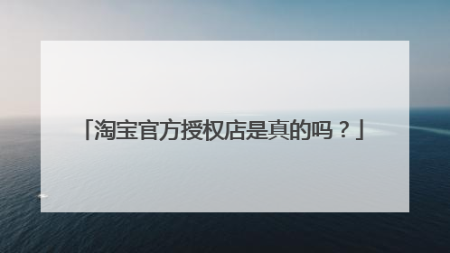 淘宝官方授权店是真的吗？