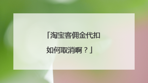 淘宝客佣金代扣如何取消啊?