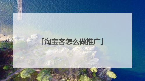淘宝客怎么做推广