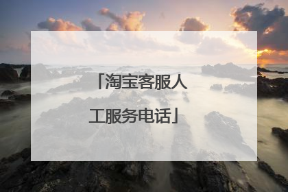 淘宝客服人工服务电话