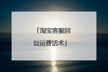 淘宝客服回复运费话术