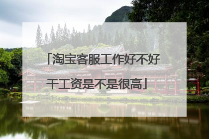 淘宝客服工作好不好干工资是不是很高